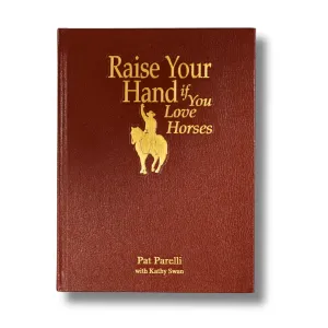 Raise Your Hand If You Love Horses - Leather Bound   Signed by Pat Parelli