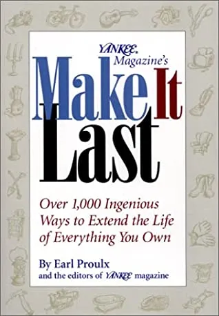 Yankee Magazine's Make It Last: Over 1,000 Ingenious Ways to Extend the Life of